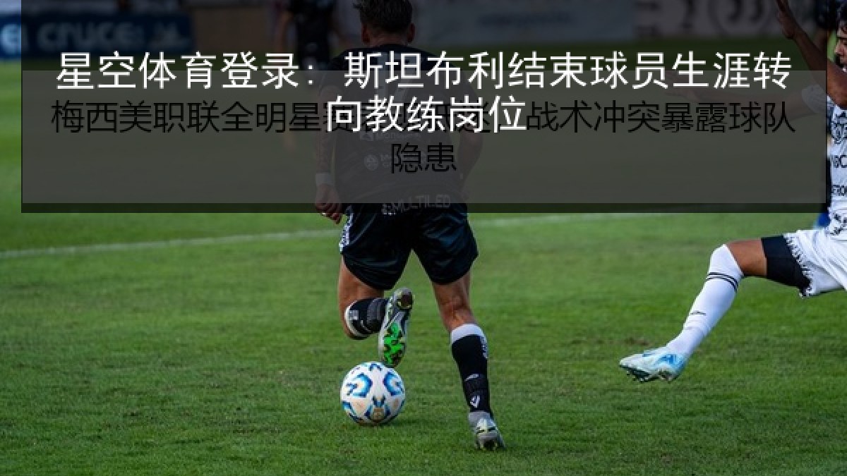 星空体育登录: 斯坦布利结束球员生涯转向教练岗位