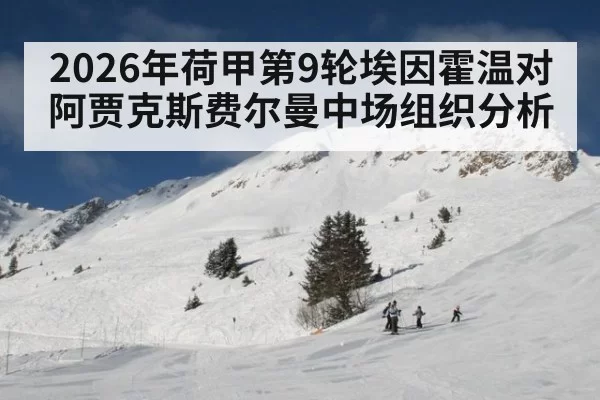 2026年荷甲第9轮埃因霍温对阿贾克斯费尔曼中场组织分析